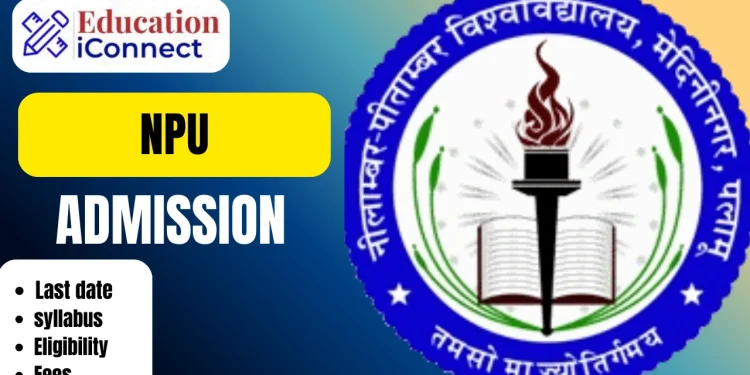 NPU Admission 2025-26 | UG & PG Courses | Eligibility, Last Date 1 NPU Admission